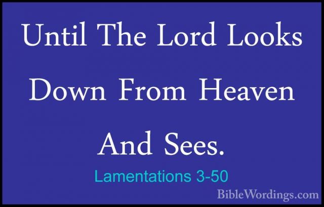 Lamentations 3-50 - Until The Lord Looks Down From Heaven And SeeUntil The Lord Looks Down From Heaven And Sees. 