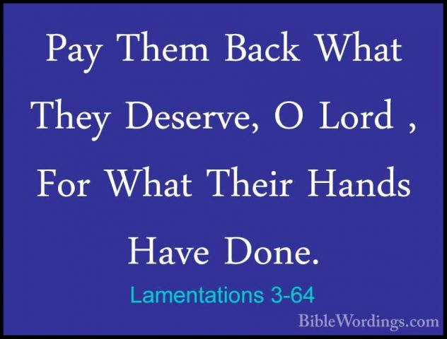 Lamentations 3-64 - Pay Them Back What They Deserve, O Lord , ForPay Them Back What They Deserve, O Lord , For What Their Hands Have Done. 