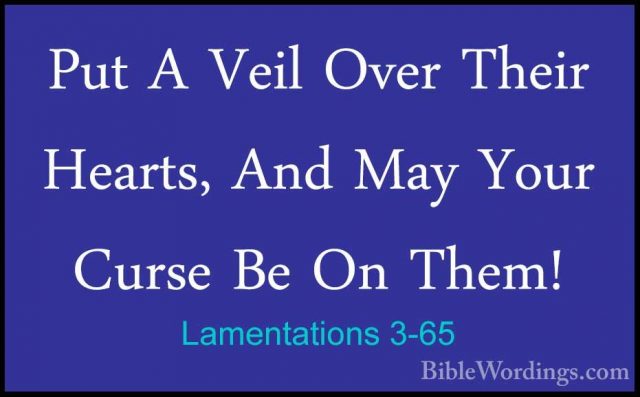 Lamentations 3-65 - Put A Veil Over Their Hearts, And May Your CuPut A Veil Over Their Hearts, And May Your Curse Be On Them! 