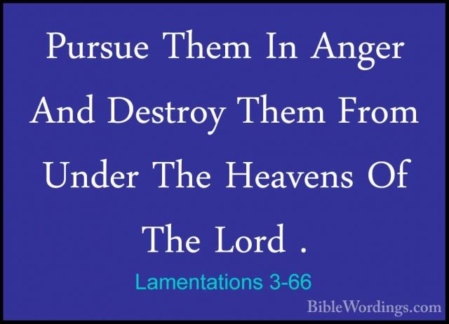 Lamentations 3-66 - Pursue Them In Anger And Destroy Them From UnPursue Them In Anger And Destroy Them From Under The Heavens Of The Lord .