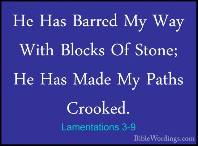 Lamentations 3-9 - He Has Barred My Way With Blocks Of Stone; HeHe Has Barred My Way With Blocks Of Stone; He Has Made My Paths Crooked. 