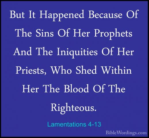 Lamentations 4-13 - But It Happened Because Of The Sins Of Her PrBut It Happened Because Of The Sins Of Her Prophets And The Iniquities Of Her Priests, Who Shed Within Her The Blood Of The Righteous. 