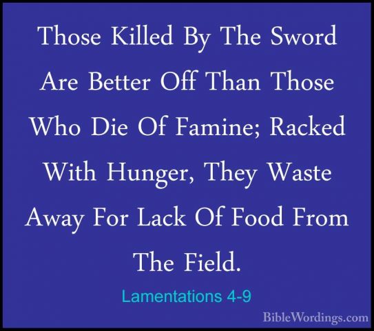 Lamentations 4-9 - Those Killed By The Sword Are Better Off ThanThose Killed By The Sword Are Better Off Than Those Who Die Of Famine; Racked With Hunger, They Waste Away For Lack Of Food From The Field. 