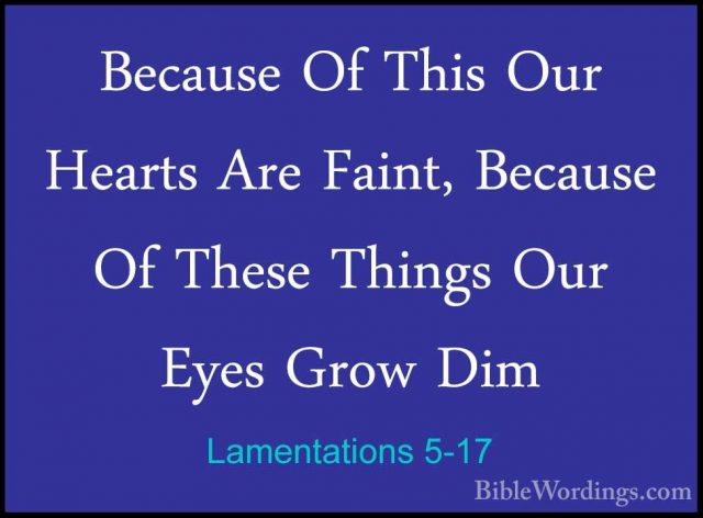 Lamentations 5-17 - Because Of This Our Hearts Are Faint, BecauseBecause Of This Our Hearts Are Faint, Because Of These Things Our Eyes Grow Dim 