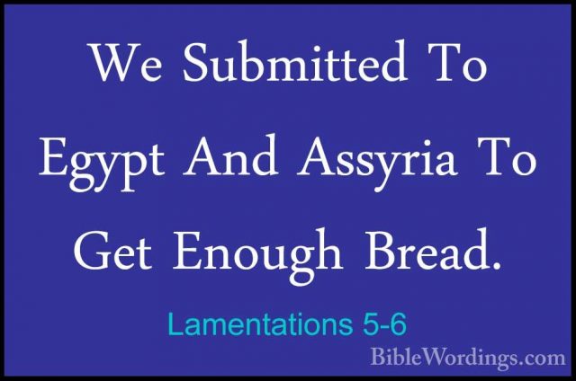 Lamentations 5-6 - We Submitted To Egypt And Assyria To Get EnougWe Submitted To Egypt And Assyria To Get Enough Bread. 
