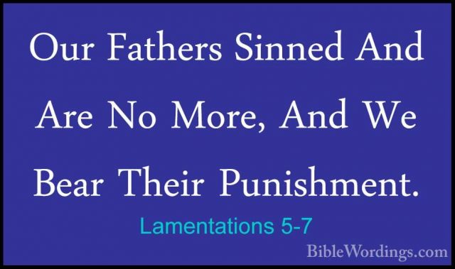 Lamentations 5-7 - Our Fathers Sinned And Are No More, And We BeaOur Fathers Sinned And Are No More, And We Bear Their Punishment. 