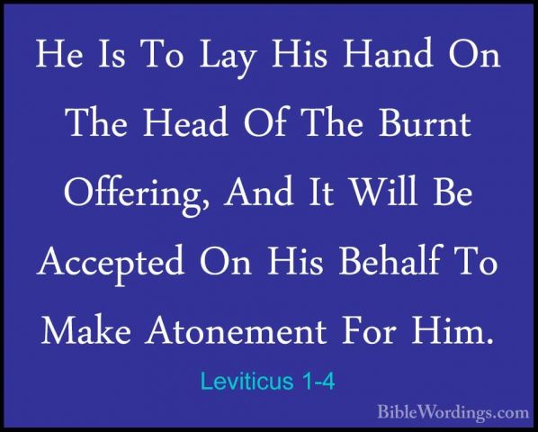 Leviticus 1-4 - He Is To Lay His Hand On The Head Of The Burnt OfHe Is To Lay His Hand On The Head Of The Burnt Offering, And It Will Be Accepted On His Behalf To Make Atonement For Him. 