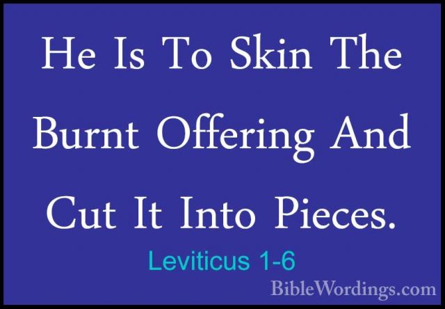 Leviticus 1-6 - He Is To Skin The Burnt Offering And Cut It IntoHe Is To Skin The Burnt Offering And Cut It Into Pieces. 