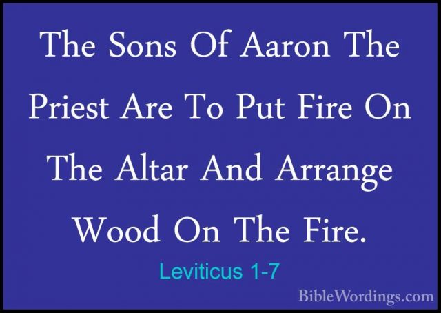 Leviticus 1-7 - The Sons Of Aaron The Priest Are To Put Fire On TThe Sons Of Aaron The Priest Are To Put Fire On The Altar And Arrange Wood On The Fire. 