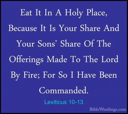 Leviticus 10-13 - Eat It In A Holy Place, Because It Is Your SharEat It In A Holy Place, Because It Is Your Share And Your Sons' Share Of The Offerings Made To The Lord By Fire; For So I Have Been Commanded. 