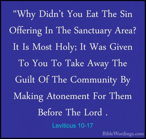 Leviticus 10-17 - "Why Didn't You Eat The Sin Offering In The San"Why Didn't You Eat The Sin Offering In The Sanctuary Area? It Is Most Holy; It Was Given To You To Take Away The Guilt Of The Community By Making Atonement For Them Before The Lord . 