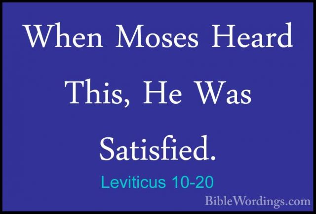 Leviticus 10-20 - When Moses Heard This, He Was Satisfied.When Moses Heard This, He Was Satisfied.