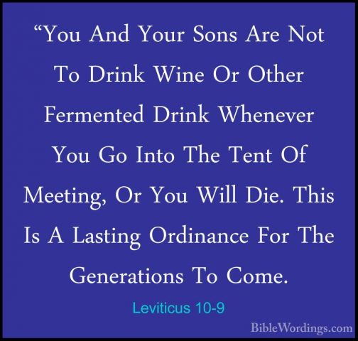 Leviticus 10-9 - "You And Your Sons Are Not To Drink Wine Or Othe"You And Your Sons Are Not To Drink Wine Or Other Fermented Drink Whenever You Go Into The Tent Of Meeting, Or You Will Die. This Is A Lasting Ordinance For The Generations To Come. 