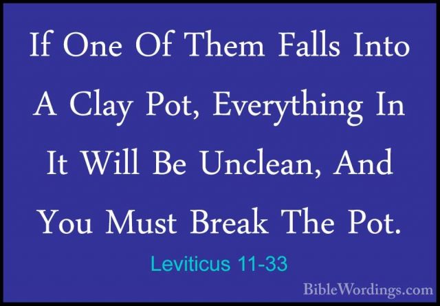 Leviticus 11-33 - If One Of Them Falls Into A Clay Pot, EverythinIf One Of Them Falls Into A Clay Pot, Everything In It Will Be Unclean, And You Must Break The Pot. 