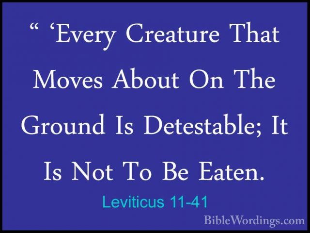 Leviticus 11-41 - " 'Every Creature That Moves About On The Groun" 'Every Creature That Moves About On The Ground Is Detestable; It Is Not To Be Eaten. 