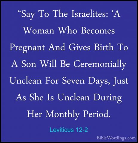 Leviticus 12-2 - "Say To The Israelites: 'A Woman Who Becomes Pre"Say To The Israelites: 'A Woman Who Becomes Pregnant And Gives Birth To A Son Will Be Ceremonially Unclean For Seven Days, Just As She Is Unclean During Her Monthly Period. 