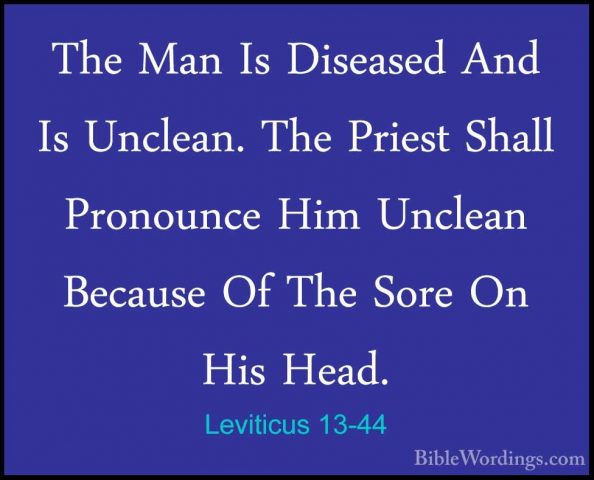 Leviticus 13-44 - The Man Is Diseased And Is Unclean. The PriestThe Man Is Diseased And Is Unclean. The Priest Shall Pronounce Him Unclean Because Of The Sore On His Head. 