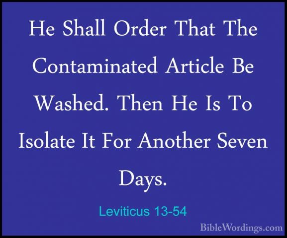 Leviticus 13-54 - He Shall Order That The Contaminated Article BeHe Shall Order That The Contaminated Article Be Washed. Then He Is To Isolate It For Another Seven Days. 