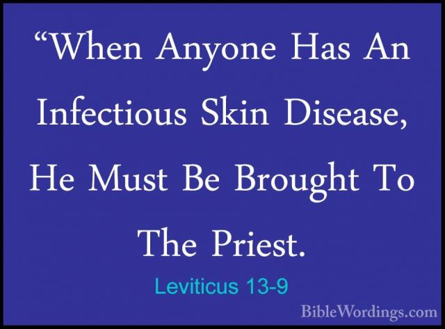 Leviticus 13-9 - "When Anyone Has An Infectious Skin Disease, He"When Anyone Has An Infectious Skin Disease, He Must Be Brought To The Priest. 