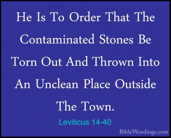 Leviticus 14-40 - He Is To Order That The Contaminated Stones BeHe Is To Order That The Contaminated Stones Be Torn Out And Thrown Into An Unclean Place Outside The Town. 