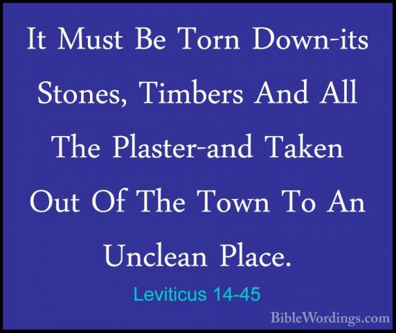 Leviticus 14-45 - It Must Be Torn Down-its Stones, Timbers And AlIt Must Be Torn Down-its Stones, Timbers And All The Plaster-and Taken Out Of The Town To An Unclean Place. 