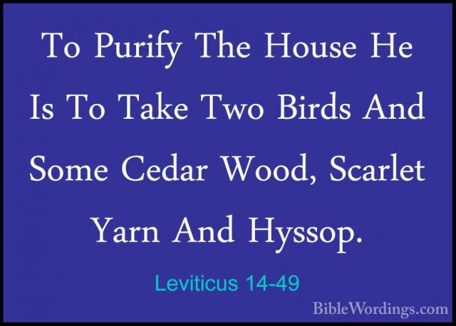 Leviticus 14-49 - To Purify The House He Is To Take Two Birds AndTo Purify The House He Is To Take Two Birds And Some Cedar Wood, Scarlet Yarn And Hyssop. 