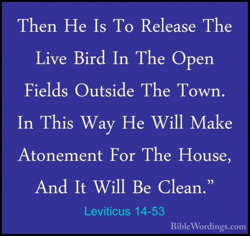 Leviticus 14-53 - Then He Is To Release The Live Bird In The OpenThen He Is To Release The Live Bird In The Open Fields Outside The Town. In This Way He Will Make Atonement For The House, And It Will Be Clean." 