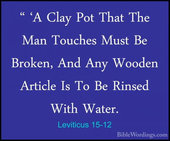 Leviticus 15-12 - " 'A Clay Pot That The Man Touches Must Be Brok" 'A Clay Pot That The Man Touches Must Be Broken, And Any Wooden Article Is To Be Rinsed With Water. 