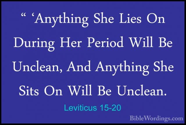 Leviticus 15-20 - " 'Anything She Lies On During Her Period Will" 'Anything She Lies On During Her Period Will Be Unclean, And Anything She Sits On Will Be Unclean. 