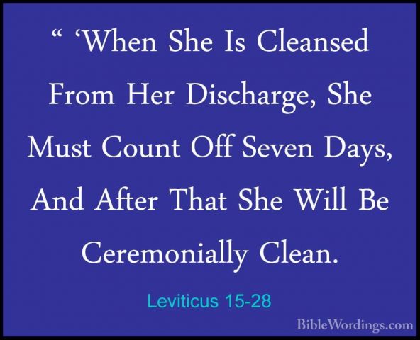 Leviticus 15-28 - " 'When She Is Cleansed From Her Discharge, She" 'When She Is Cleansed From Her Discharge, She Must Count Off Seven Days, And After That She Will Be Ceremonially Clean. 
