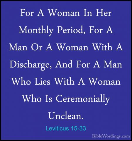 Leviticus 15-33 - For A Woman In Her Monthly Period, For A Man OrFor A Woman In Her Monthly Period, For A Man Or A Woman With A Discharge, And For A Man Who Lies With A Woman Who Is Ceremonially Unclean.