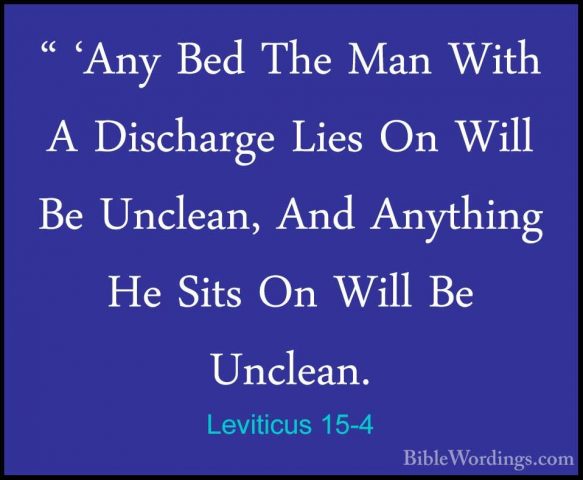 Leviticus 15-4 - " 'Any Bed The Man With A Discharge Lies On Will" 'Any Bed The Man With A Discharge Lies On Will Be Unclean, And Anything He Sits On Will Be Unclean. 