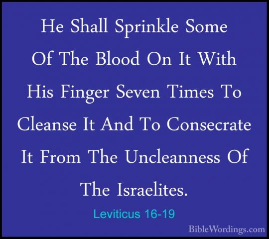Leviticus 16-19 - He Shall Sprinkle Some Of The Blood On It WithHe Shall Sprinkle Some Of The Blood On It With His Finger Seven Times To Cleanse It And To Consecrate It From The Uncleanness Of The Israelites. 