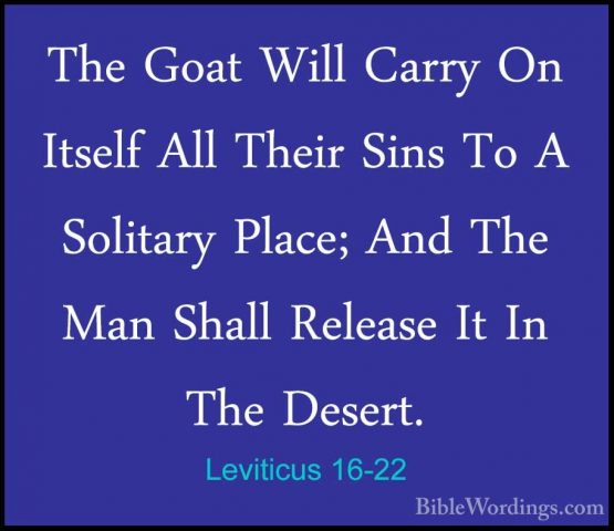 Leviticus 16-22 - The Goat Will Carry On Itself All Their Sins ToThe Goat Will Carry On Itself All Their Sins To A Solitary Place; And The Man Shall Release It In The Desert. 