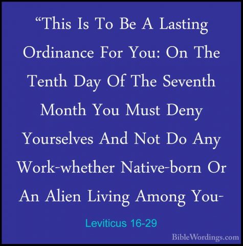 Leviticus 16-29 - "This Is To Be A Lasting Ordinance For You: On"This Is To Be A Lasting Ordinance For You: On The Tenth Day Of The Seventh Month You Must Deny Yourselves And Not Do Any Work-whether Native-born Or An Alien Living Among You- 