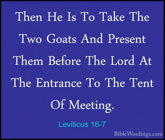 Leviticus 16-7 - Then He Is To Take The Two Goats And Present TheThen He Is To Take The Two Goats And Present Them Before The Lord At The Entrance To The Tent Of Meeting. 
