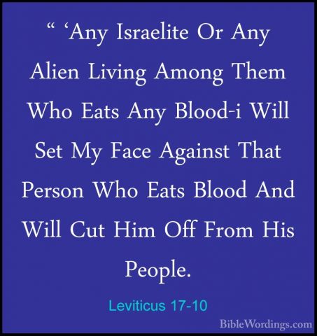 Leviticus 17-10 - " 'Any Israelite Or Any Alien Living Among Them" 'Any Israelite Or Any Alien Living Among Them Who Eats Any Blood-i Will Set My Face Against That Person Who Eats Blood And Will Cut Him Off From His People. 
