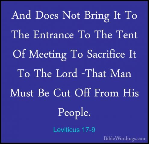 Leviticus 17-9 - And Does Not Bring It To The Entrance To The TenAnd Does Not Bring It To The Entrance To The Tent Of Meeting To Sacrifice It To The Lord -That Man Must Be Cut Off From His People. 