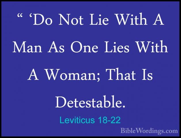 Leviticus 18-22 - " 'Do Not Lie With A Man As One Lies With A Wom" 'Do Not Lie With A Man As One Lies With A Woman; That Is Detestable. 