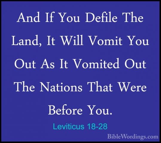 Leviticus 18-28 - And If You Defile The Land, It Will Vomit You OAnd If You Defile The Land, It Will Vomit You Out As It Vomited Out The Nations That Were Before You. 