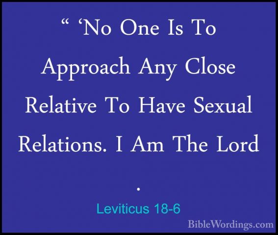 Leviticus 18-6 - " 'No One Is To Approach Any Close Relative To H" 'No One Is To Approach Any Close Relative To Have Sexual Relations. I Am The Lord . 