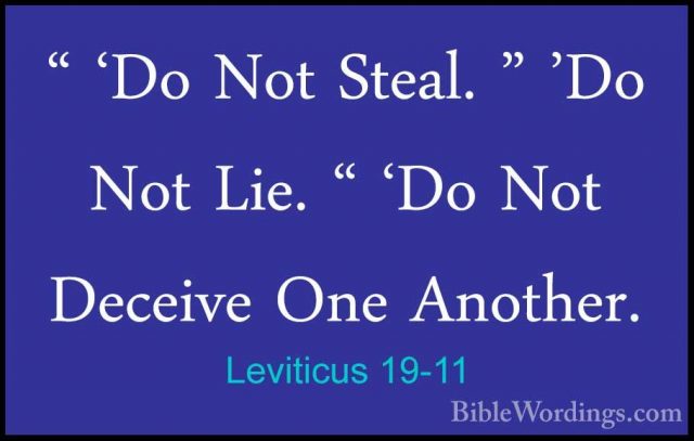 Leviticus 19-11 - " 'Do Not Steal. " 'Do Not Lie. " 'Do Not Decei" 'Do Not Steal. " 'Do Not Lie. " 'Do Not Deceive One Another. 