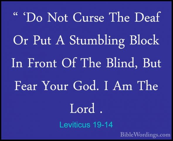 Leviticus 19-14 - " 'Do Not Curse The Deaf Or Put A Stumbling Blo" 'Do Not Curse The Deaf Or Put A Stumbling Block In Front Of The Blind, But Fear Your God. I Am The Lord . 