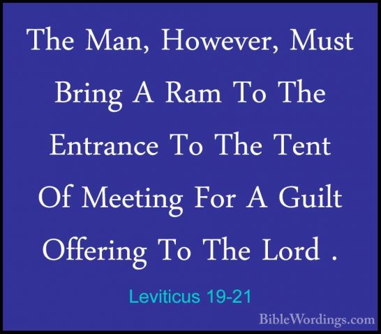 Leviticus 19-21 - The Man, However, Must Bring A Ram To The EntraThe Man, However, Must Bring A Ram To The Entrance To The Tent Of Meeting For A Guilt Offering To The Lord . 