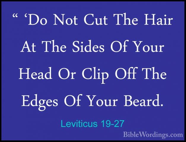 Leviticus 19-27 - " 'Do Not Cut The Hair At The Sides Of Your Hea" 'Do Not Cut The Hair At The Sides Of Your Head Or Clip Off The Edges Of Your Beard. 