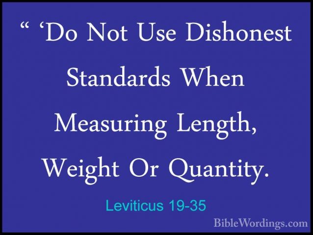 Leviticus 19-35 - " 'Do Not Use Dishonest Standards When Measurin" 'Do Not Use Dishonest Standards When Measuring Length, Weight Or Quantity. 