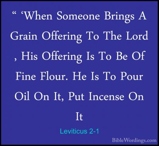 Leviticus 2-1 - " 'When Someone Brings A Grain Offering To The Lo" 'When Someone Brings A Grain Offering To The Lord , His Offering Is To Be Of Fine Flour. He Is To Pour Oil On It, Put Incense On It 