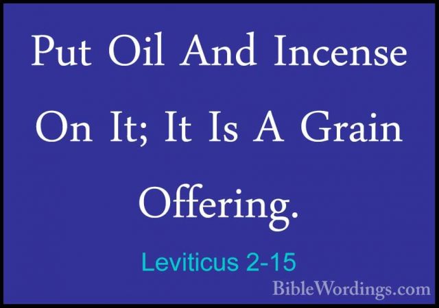 Leviticus 2-15 - Put Oil And Incense On It; It Is A Grain OfferinPut Oil And Incense On It; It Is A Grain Offering. 