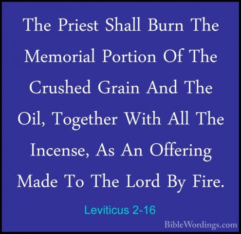 Leviticus 2-16 - The Priest Shall Burn The Memorial Portion Of ThThe Priest Shall Burn The Memorial Portion Of The Crushed Grain And The Oil, Together With All The Incense, As An Offering Made To The Lord By Fire.