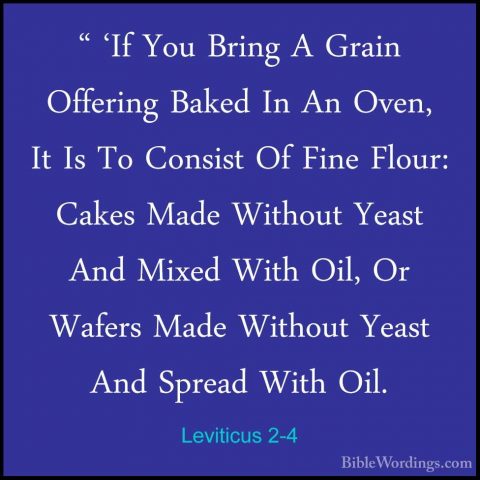 Leviticus 2-4 - " 'If You Bring A Grain Offering Baked In An Oven" 'If You Bring A Grain Offering Baked In An Oven, It Is To Consist Of Fine Flour: Cakes Made Without Yeast And Mixed With Oil, Or Wafers Made Without Yeast And Spread With Oil. 